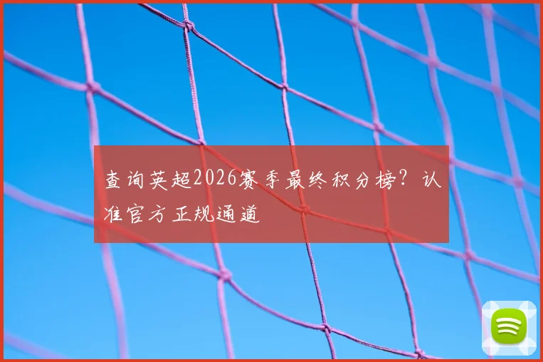 查询英超2026赛季最终积分榜?认准官方正规通道