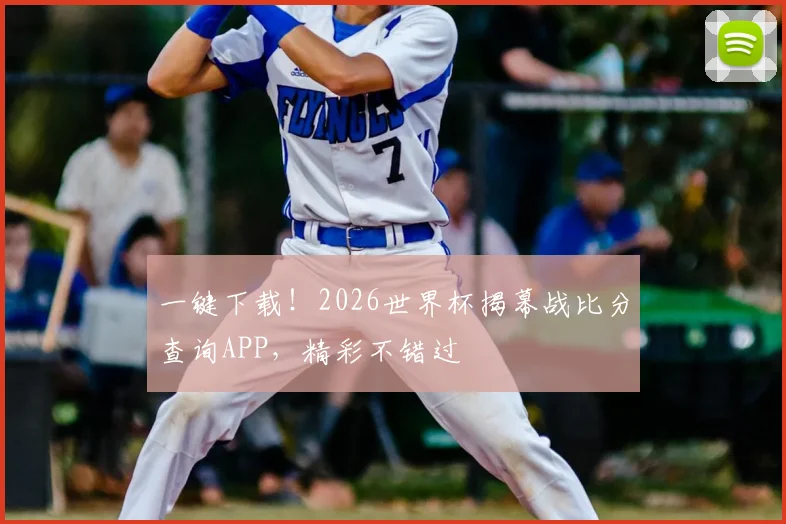 一键下载!2026世界杯揭幕战比分查询APP,精彩不错过